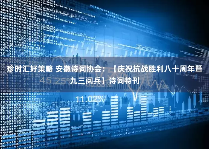 珍时汇好策略 安徽诗词协会：【庆祝抗战胜利八十周年暨九三阅兵】诗词特刊