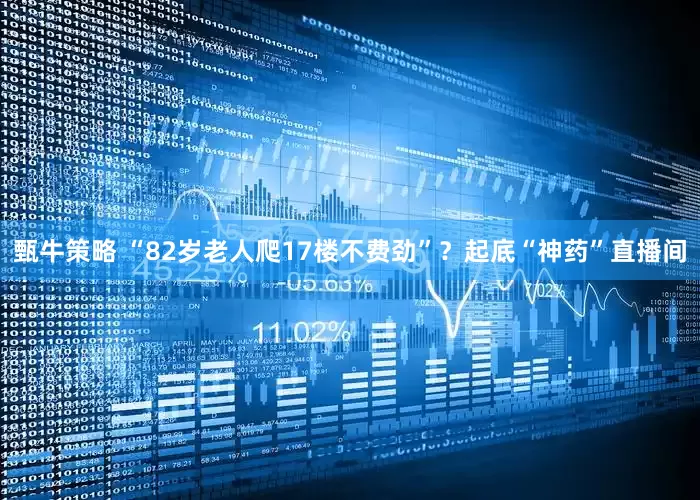甄牛策略 “82岁老人爬17楼不费劲”？　起底“神药”直播间